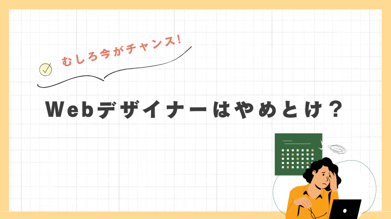 Webデザイナーはやめとけ？むしろ今がチャンス！